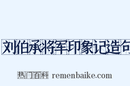 刘伯承将军印象记造句是什么意思的图片